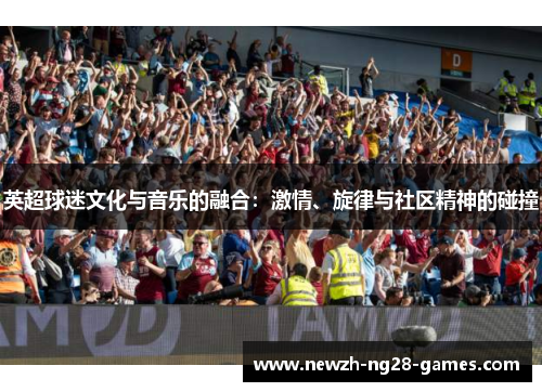 英超球迷文化与音乐的融合：激情、旋律与社区精神的碰撞