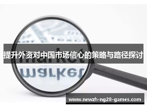 提升外资对中国市场信心的策略与路径探讨