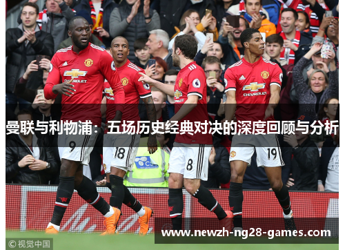 曼联与利物浦：五场历史经典对决的深度回顾与分析