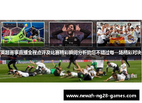 英超赛事直播全程点评及比赛精彩瞬间分析助您不错过每一场精彩对决