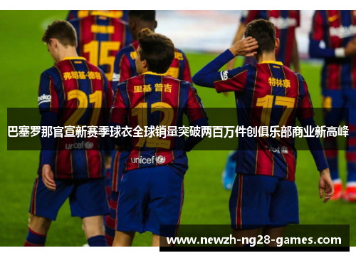 巴塞罗那官宣新赛季球衣全球销量突破两百万件创俱乐部商业新高峰