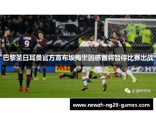巴黎圣日耳曼官方宣布埃梅里因感冒将暂停比赛出战