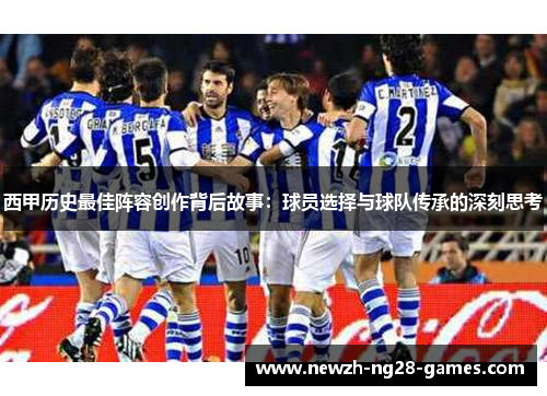 西甲历史最佳阵容创作背后故事：球员选择与球队传承的深刻思考