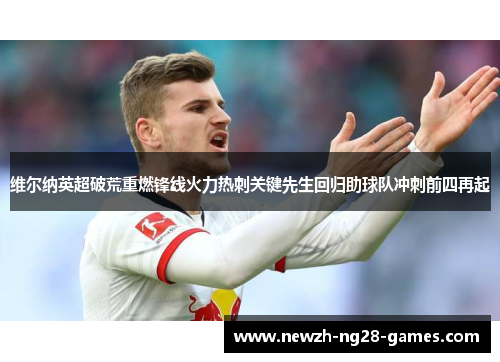 维尔纳英超破荒重燃锋线火力热刺关键先生回归助球队冲刺前四再起 维尔纳英超破荒重燃锋线火力热刺关键先生回归助球队冲刺前四再起