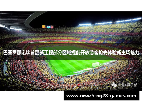 巴塞罗那诺坎普翻新工程部分区域提前开放游客抢先体验新主场魅力 巴塞罗那诺坎普翻新工程部分区域提前开放游客抢先体验新主场魅力